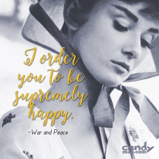 I order you to be supremely happy. —War and Peace