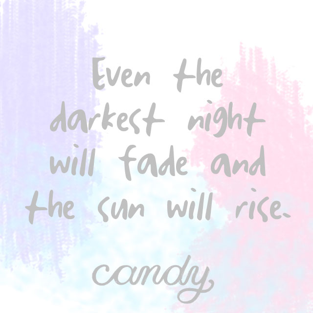 Even the darkest night will fade and the sun will rise.