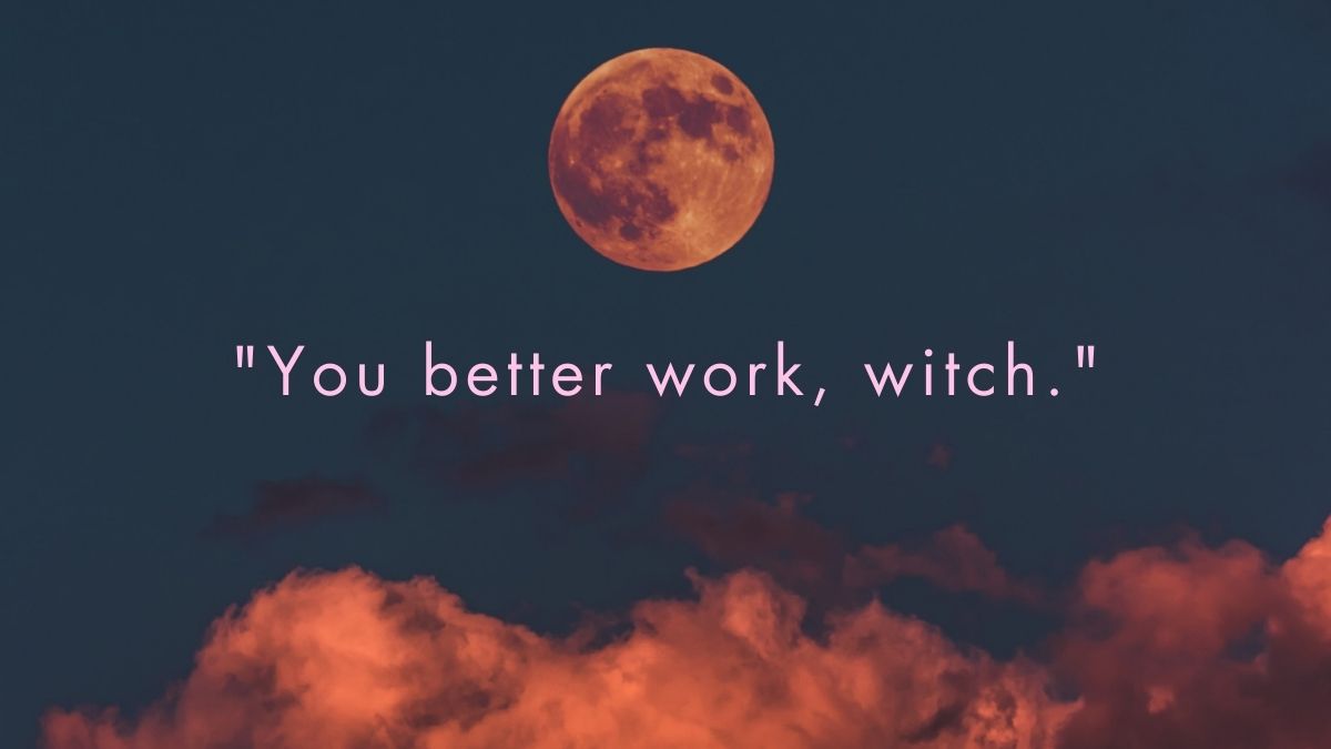 a photo of a full moon with clouds at the bottom and the words YOU BETTER WORK, WITCH